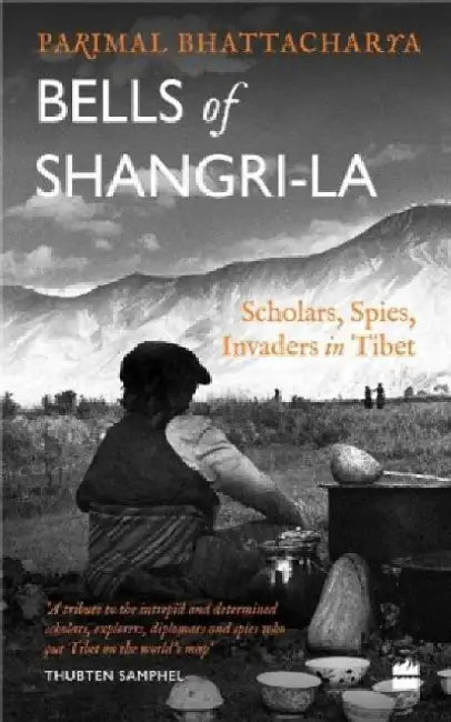Bells of Shangri-La: Spies, Invaders in Tibet by Parimal Bhattacharya
