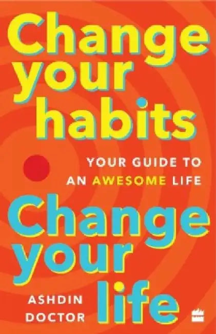 Change Your Habits: Change Your Life by Doctor Ashdin