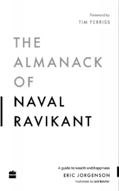 The Almanack of Naval Ravikant: A Guide to Wealth and Happiness by Eric Jorgenson