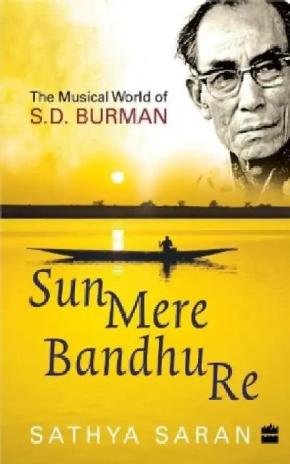 Sun Mere Bandhu Re: The Musical World of SD Burman by Sathya Saran
