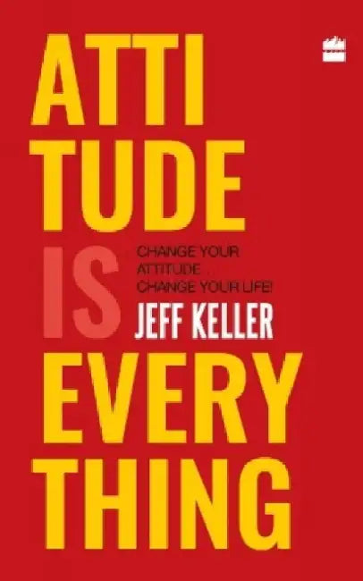 Attitude Is Everything: Change Your Attitude ... Change Your Life! by Jeff Keller