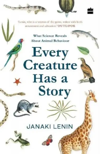 Every Creature Has a Story: What Science Reveals about Animal Behaviour by Janaki Lenin
