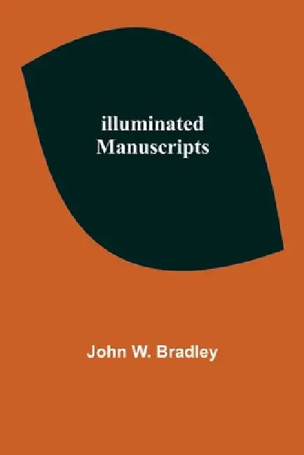 Illuminated Manuscripts by John W. Bradley