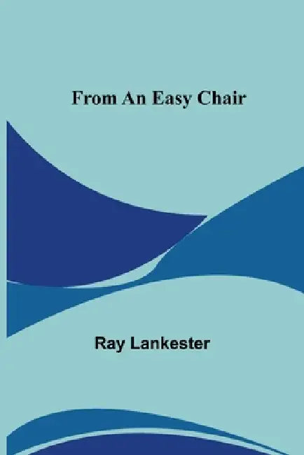 From an Easy Chair by Ray Lankester