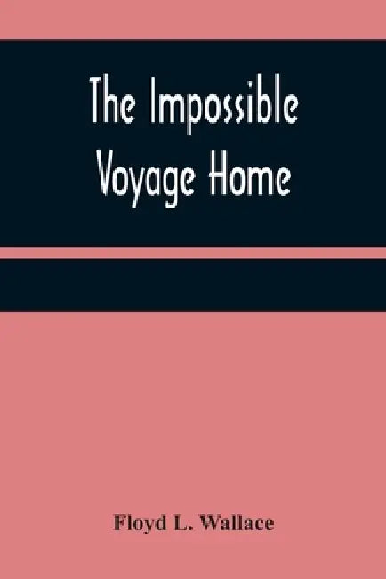 The Impossible Voyage Home by Floyd L. Wallace