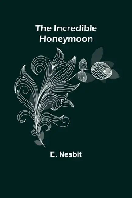 The Incredible Honeymoon by E. Nesbit