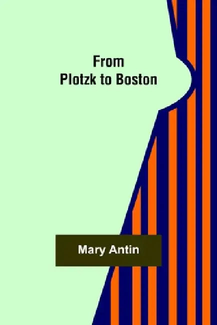 From Plotzk to Boston by Mary Antin
