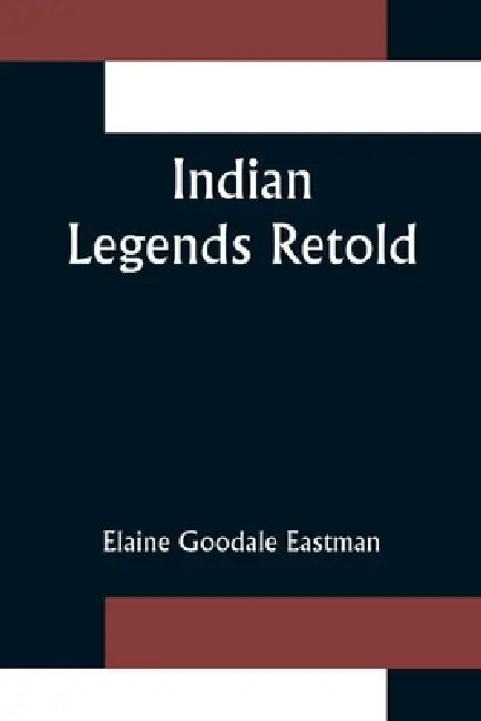 Indian Legends Retold by Elaine Goodale Eastman