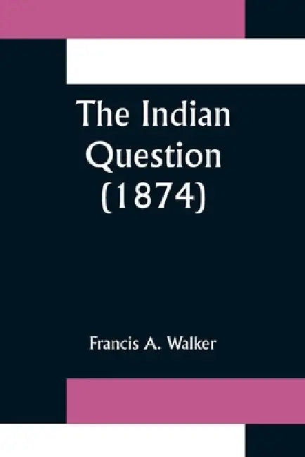 The Indian Question (1874) by Francis A. Walker