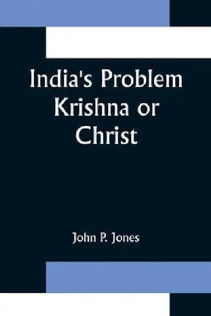 India's Problem Krishna or Christ by John P. Jones