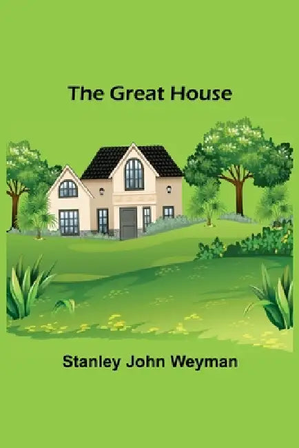 The Great House by Stanley John Weyman