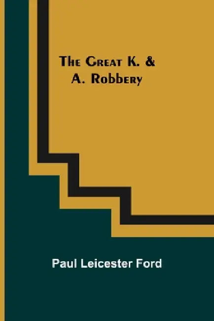 The Great K. & A. Robbery by Paul Leicester Ford