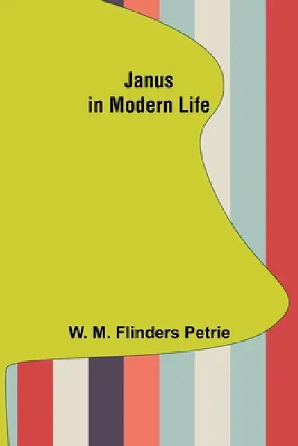 Janus in Modern Life by W. M. Flinders Petrie