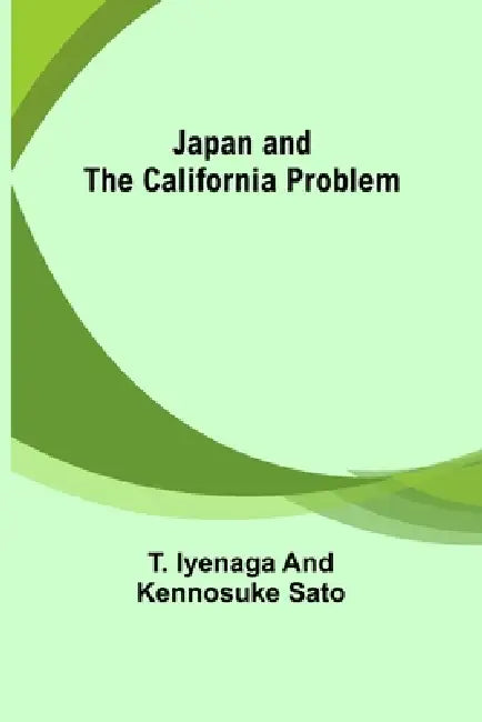 Japan and the California Problem by T. Iyenaga and Kennosuke Sato