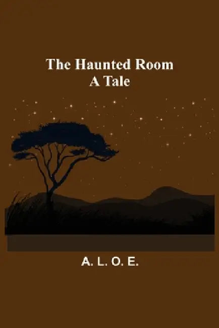 The Haunted Room: A Tale by A. L. O. E.