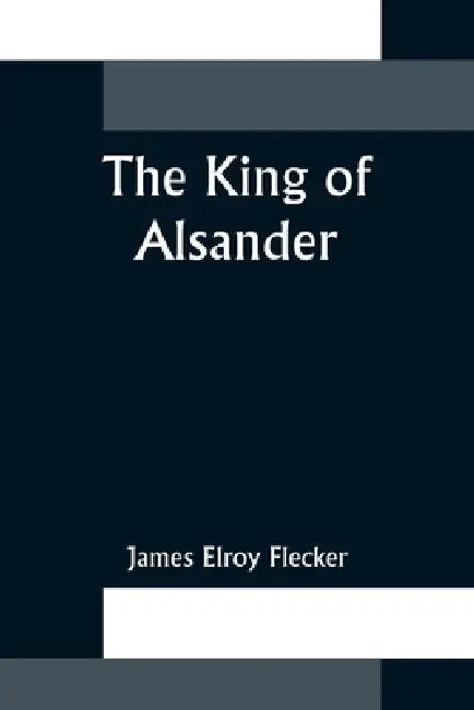 The King of Alsander by James Elroy Flecker