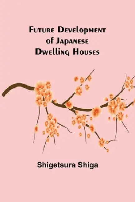 Future Development of Japanese Dwelling Houses by Shigetsura Shiga