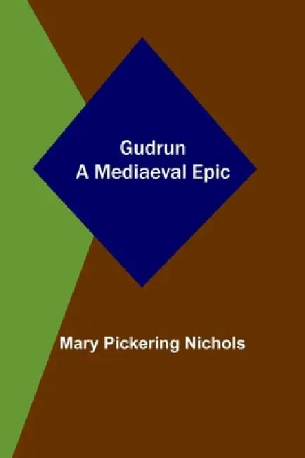 Gudrun: A Mediaeval Epic by Mary Pickering Nichols