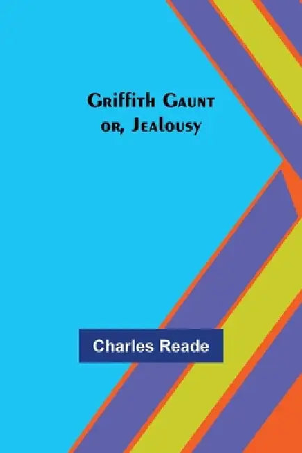 Griffith Gaunt; or, Jealousy by Charles Reade