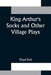King Arthur's Socks and Other Village Plays by Floyd Dell