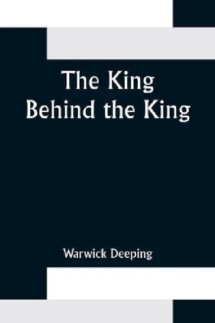 The King Behind the King by Warwick Deeping