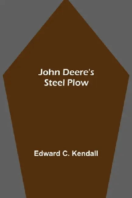 John Deere's Steel Plow by Edward C. Kendall