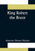 King Robert the Bruce by Alexander Falconer Murison