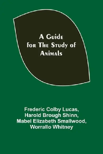 A Guide for the Study of Animals by Frederic Colby Lucas, Harold Brough Shinn