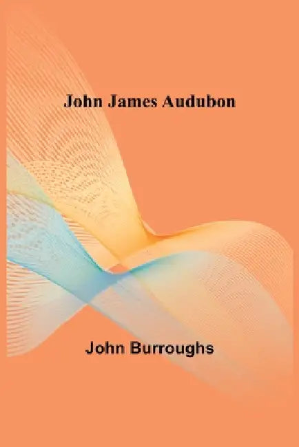 John James Audubon by John Burroughs