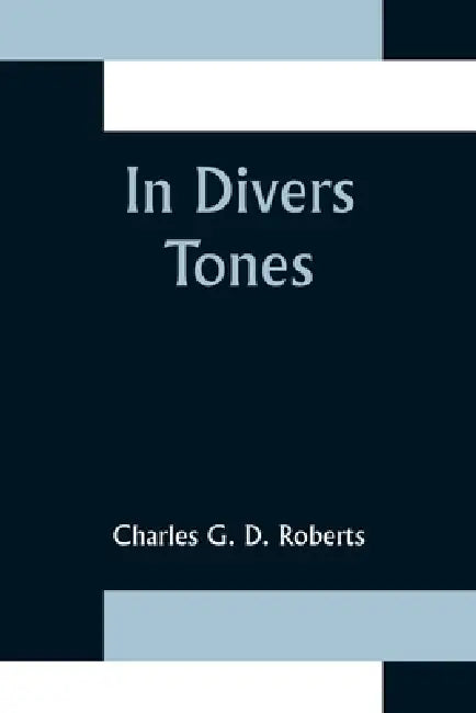 In Divers Tones by Charles G. D. Roberts