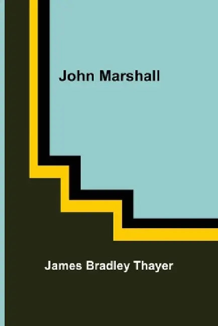 John Marshall by James Bradley Thayer