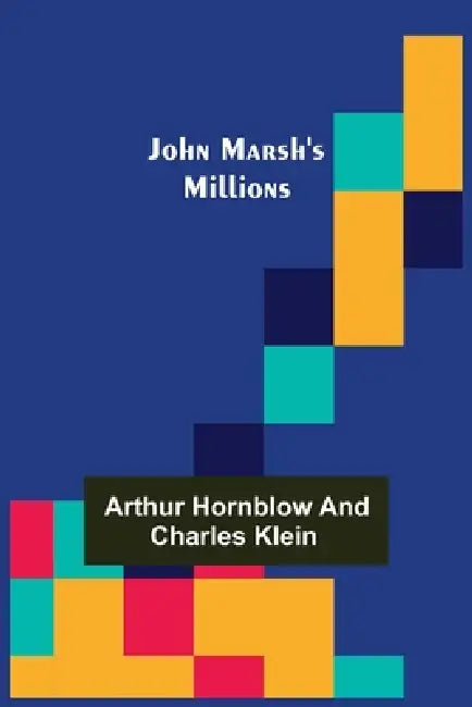 John Marsh's Millions by Arthur Hornblow, Charles Klein