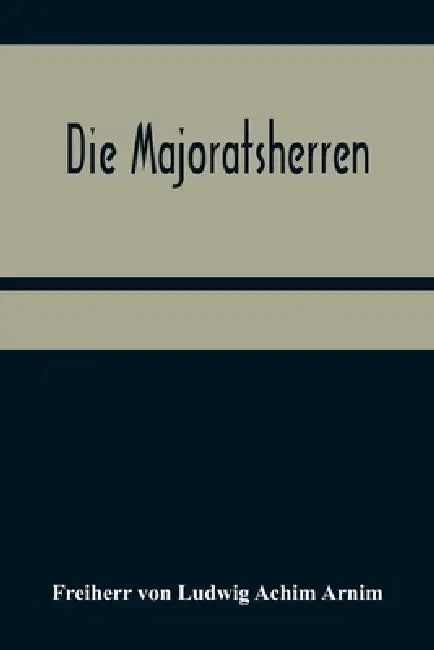 Die Majoratsherren by Freiherr Von Ludwig Achim Arnim