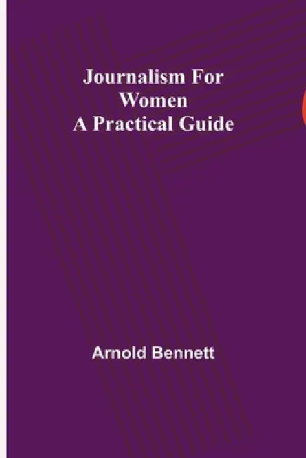 Journalism for Women: A Practical Guide by Arnold Bennett