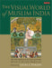 The Visual World Of Muslim India by Laura E. Parodi