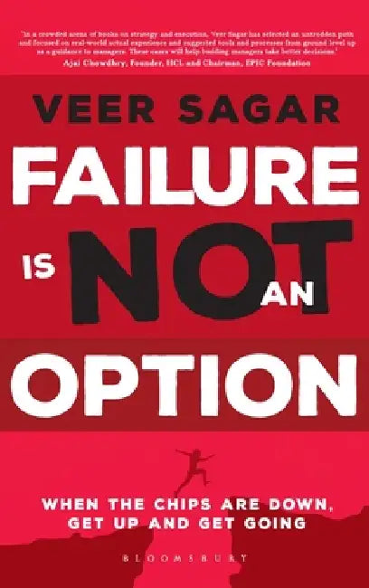 Failure Is Not an Option: When the Chips are Down Get up and Get Going by Veer Sagar