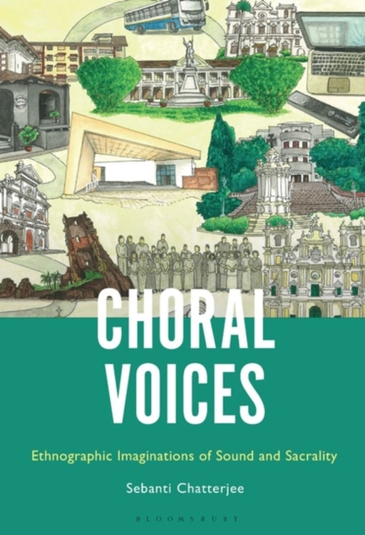 Choral Voices: Ethnographic Imaginations of Sound and Sacrality by Sebanti Chatterjee