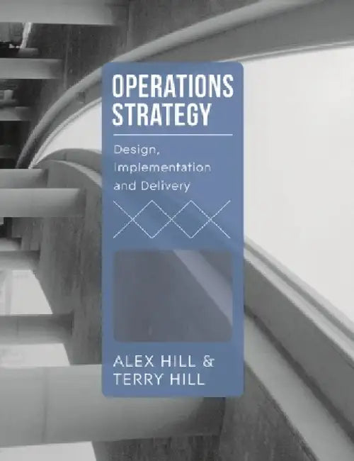 Operations Strategy: Design, Implementation and Delivery by Hill, Terry