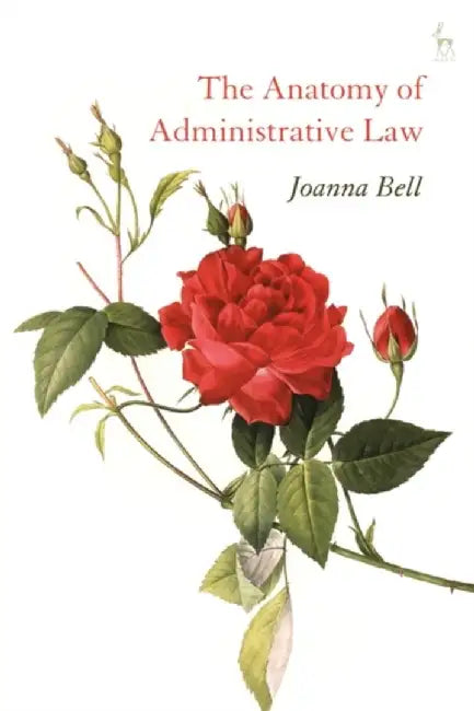 The Anatomy of Administrative Law by Joanna Bell