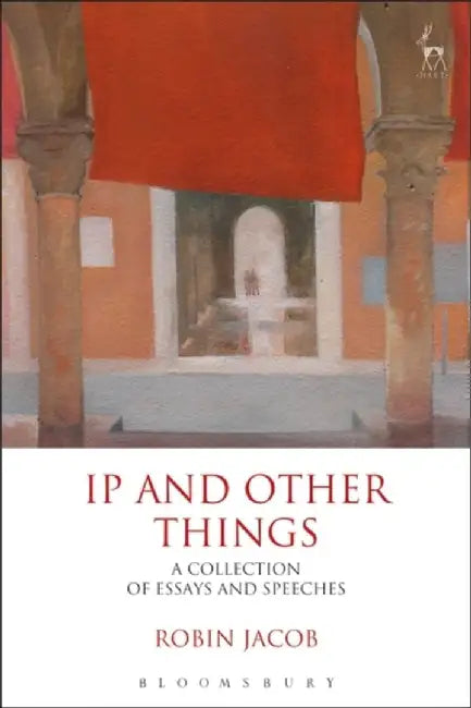 IP and Other Things: A Collection of Essays and Speeches by Sir Robin Jacob