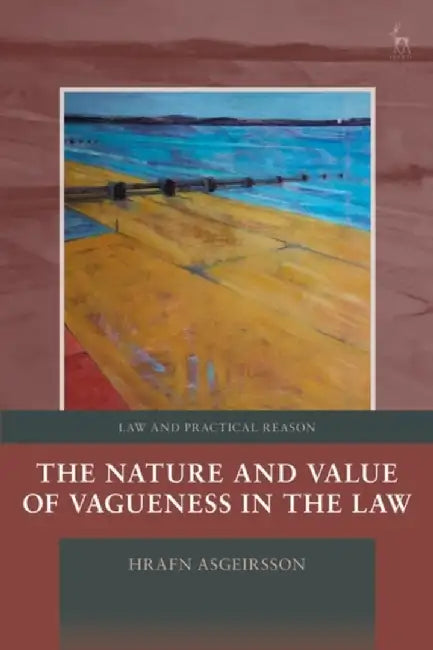 The Nature and Value of Vagueness in The Law by Hrafn Asgeirsson