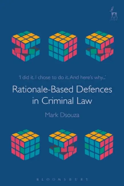 Rationale-Based Defences in Criminal Law by Mark DSouza