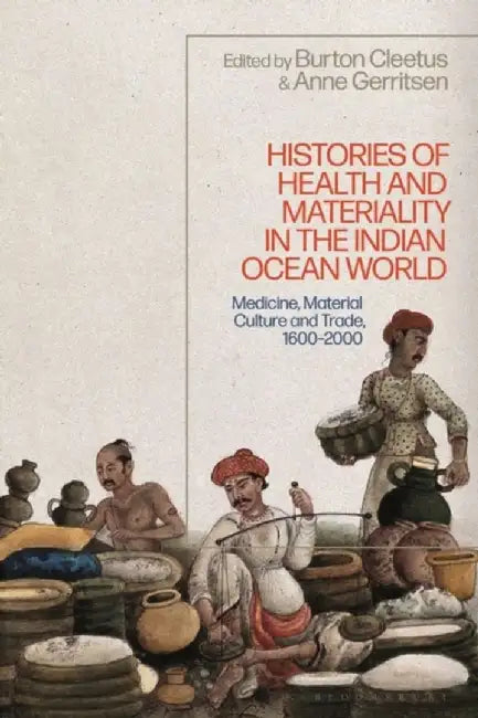 Histories of Health and Materiality in the Indian Ocean World: Medicine Material Culture and Trade by Anne Gerritsen