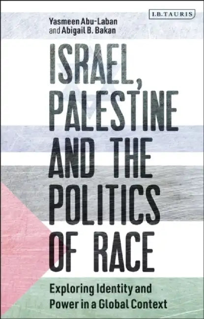 Israel Palestine and the Politics of Race by Yasmeen Abu-Laban