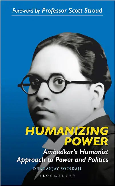 Humanizing Power: Ambedkar’s Humanist Approach to Power and Politics by Dhananjay Soindaji