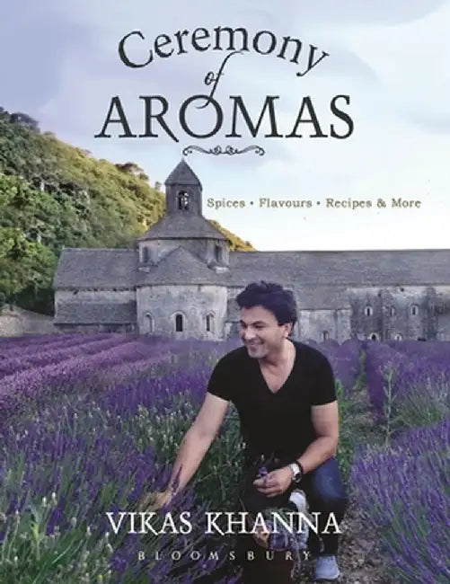 Ceremony of Aromas: Spices, Flavour, Recipes and More by Vikas Khanna