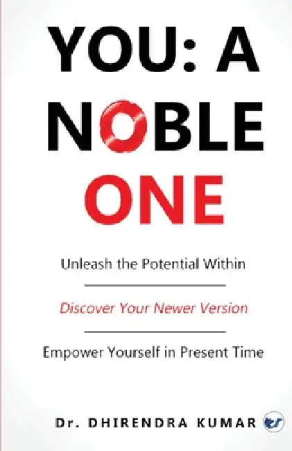 You: A Noble One: Unleash the Potential Within by Dhirendra Kumar