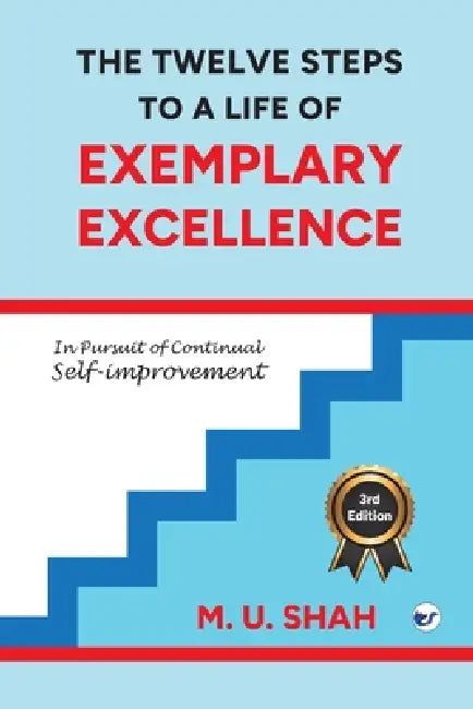 The Twelve Steps To A Life Of Exemplary Excellence by M. U. Shah