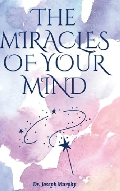 The Miracles Of Your Mind by Joseph Murphy