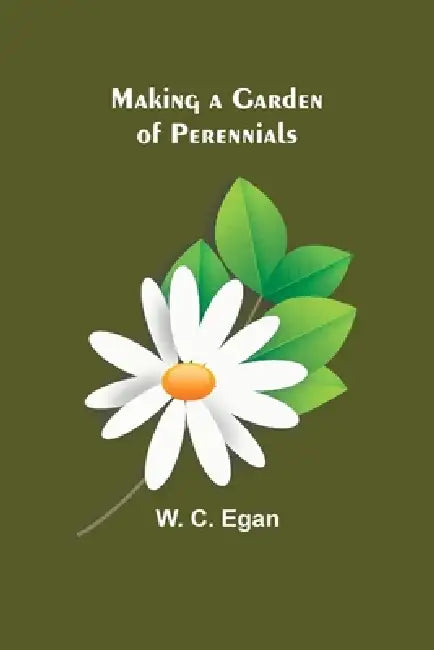 Making a Garden of Perennials by W. C. Egan